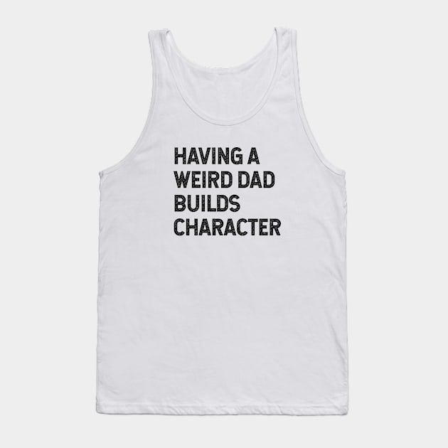 Having a weird dad builds character Tank Top by Pictandra